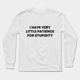 I Have Very Little Patience For Stupidity Long Sleeve T-Shirt